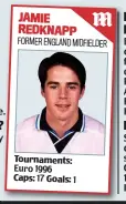  ??  ?? JAMIE REDKNAPP FORMER ENGLAND MIDFIELDER Tournament­s: Euro 1996 Caps: 17 Goals: 1