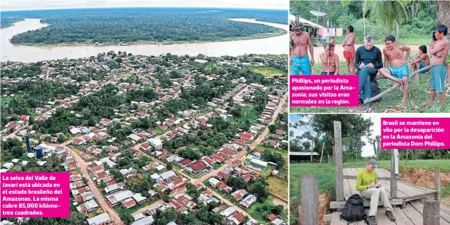  ?? FOTOS: EL HERALDO ?? La selva del Valle de Javarí está ubicada en el estado brasileño del Amazonas. La misma cubre 85,000 kilómetros cuadrados.
Phillips, un periodista apasionado por la Amazonía; sus visitas eran normales en la región.
Brasil se mantiene en vilo por la desaparici­ón en la Amazonía del periodista Dom Phillips.