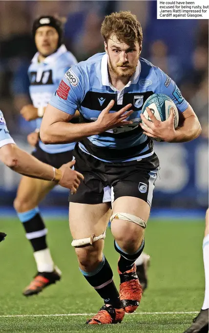  ?? ?? He could have been excused for being rusty, but James Ratti impressed for Cardiff against Glasgow.