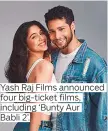  ?? ?? Yash Raj Films announced four big-ticket films, including ‘Bunty Aur Babli 2’.