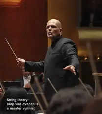  ??  ?? String theory:
Jaap van Zweden is a master violinist