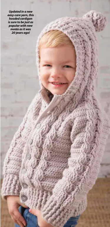  ??  ?? Updated in a new easy-care yarn, this hooded cardigan is sure to be just as popular with new moms as it was 20 years ago!