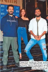  ??  ?? Director Aditya Dhar with actors Yami Gautam and Vicky Kaushal.