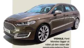  ??  ?? VIGNALE. Ford Mondeo lägger ut nätet på den sidan där premiumkun­derna finns.