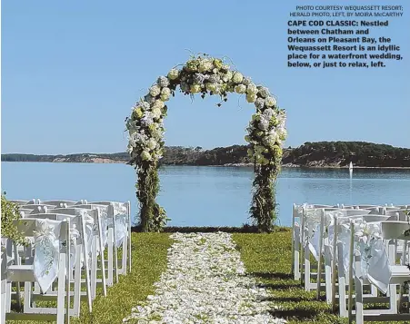  ?? PhoTo CouRTESY WEquaSSETT RESoRT; hERald PhoTo, lEFT, BY MoiRa McCaRThY ?? CAPE COD CLASSIC: Nestled between Chatham and Orleans on Pleasant Bay, the Wequassett Resort is an idyllic place for a waterfront wedding, below, or just to relax, left.