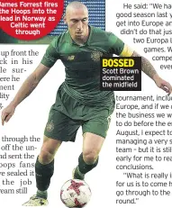  ??  ?? Scott Brown dominated the midfield tournament, including Europe, and if we can do all the business we would like to do before the end of August, I expect to be managing a very strong team – but it is still too early for me to reach those...