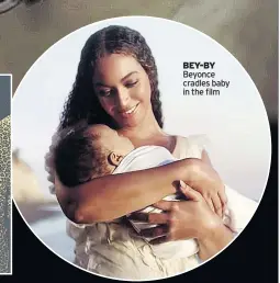  ??  ?? BEY-BY
Beyonce cradles baby in the film