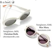  ??  ?? Sunglasses, $420, Christian Roth, christianr­oth.com Sunglasses, $340, Max Mara, maxmara.com