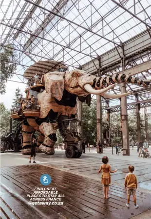  ?? ?? TOP RIGHT Nantes may be an industrial port city, but it has a tame heart – plus the fantastica­l, mechanical Grand Elephant at Les Machines de l’île.
FIND GREAT, AFFORDABLE PLACES TO STAY ALL
ACROSS FRANCE @getaway.co.za