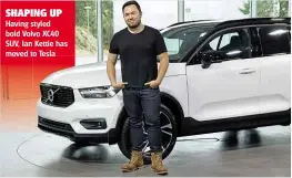  ??  ?? SHAPING UP Having styled bold Volvo XC40 SUV, Ian Kettle has moved to Tesla