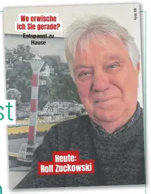  ?? ?? Wo erwische ich Sie gerade?
Entspannt zu Hause Heute: Rolf Zuckowski