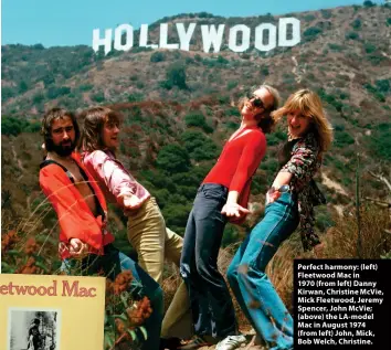  ?? ?? Perfect harmony: (left) Fleetwood Mac in 1970 (from left) Danny Kirwan, Christine McVie, Mick Fleetwood, Jeremy Spencer, John McVie; (above) the LA-model Mac in August 1974 (from left) John, Mick, Bob Welch, Christine.