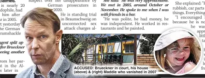  ?? ?? ACCUSED: Brueckner in court, his house (above) & (right) Maddie who vanished in 2007