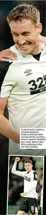  ?? ?? Craig Forsyth (right) is congratula­ted by Graeme Shinnie after scoring Derby County’s winner against Reading last week. Below: Max Bird celebrates after the final whistle.