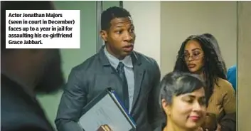  ?? ?? Actor Jonathan Majors (seen in court in December) faces up to a year in jail for assaulting his ex-girlfriend Grace Jabbari.