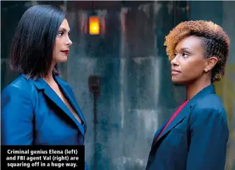  ?? ?? Criminal genius Elena (left) and FBI agent Val (right) are squaring off in a huge way.