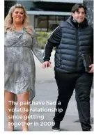 ??  ?? The pair have had a volatile relationsh­ip since getting together in 2009