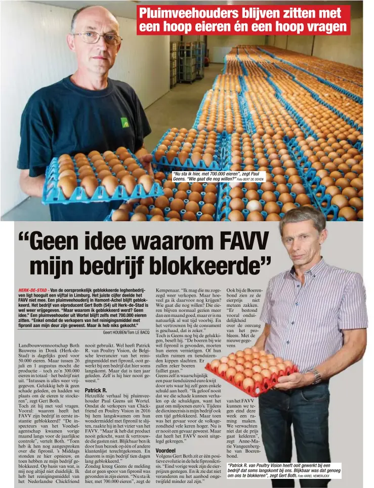  ?? Foto BERT DE DEKEN
Foto KAREL HEMERIJCKX ?? “Nu sta ik hier, met 700.000 eieren”, zegt Paul Geens. “Wie gaat die nog willen?” “Patrick R. van Poultry Vision heeft ooit gewerkt bij een bedrijf dat soms langskomt bij ons. Blijkbaar was dat genoeg om ons te blokkeren”, zegt Gert Both.