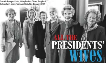  ??  ?? From left: Rosalynn Carter, Hillary Rodham Clinton, Betty Ford, Barbara Bush, Nancy Reagan and Lady Bird Johnson in 1997