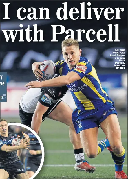  ?? Main picture: ED SYKES ?? ON THE CHARGE: Brad Dwyer is to join Matt Parcell, inset, at Rhinos