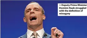  ?? ?? Deputy Prime Minister Dominic Raab struggled with the definition of misogyny