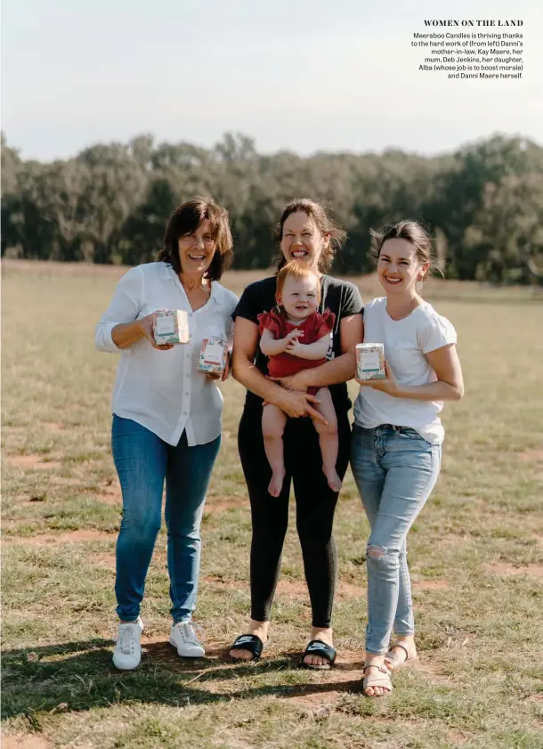  ??  ?? WOMEN ON THE LAND
Meeraboo Candles is thriving thanks to the hard work of (from left) Danni’s mother-in-law, Kay Maere, her mum, Deb Jenkins, her daughter, Alba (whose job is to boost morale) and Danni Maere herself.