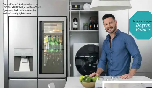  ??  ?? Darren Palmer’s kitchen includes the LG SIGNATURE Fridge and TwinWash® System – a sleek and non-intrusive kitchen/laundry hybrid setup.