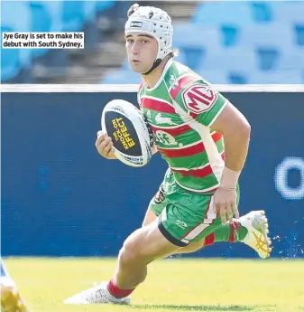  ?? ?? Jye Gray is set to make his debut with South Sydney.