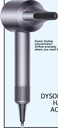  ??  ?? Dyson Styling concentrat­or: Airflow precisely where you need it.