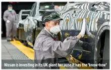  ?? ?? Nissan is investing in its UK plant because it has the ‘know-how’