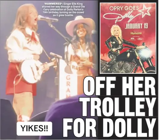  ?? ?? ‘HAMMERED’: Singer Elle King slurred her way through a Grand Ole Opry celebratio­n of Dolly Parton’s 78th birthday, turning on the crowd as it grew hostile.