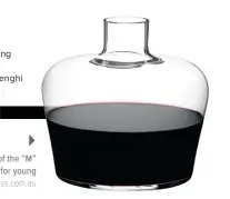  ??  ?? Riedel’s new crystal-glass “Margaux” decanter has a minimalist design that allows for elegant pouring. Part of the “M” range, it’s inspired by antique Cognac and whisky bottles that date back a century. The “Margaux” is ideal for young white wines as...