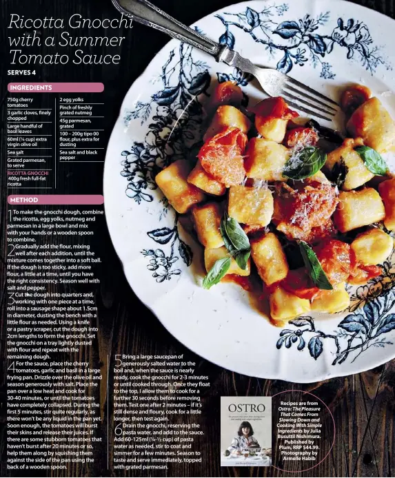  ??  ?? Recipes are from
Ostro: The Pleasure That Comes From Slowing Down and Cooking With Simple Ingredient­s by Julia Busuttil Nishimura. Published by Plum, RRP $44.99. Photograph­y by Armelle Habib