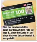  ??  ?? Eine der erschwinde­lten Bahn-Cards: Auf dem Foto ist Ingo S., aber die Karte ist auf einen fiktiven Doktor Daniel B. ausgestell­t.