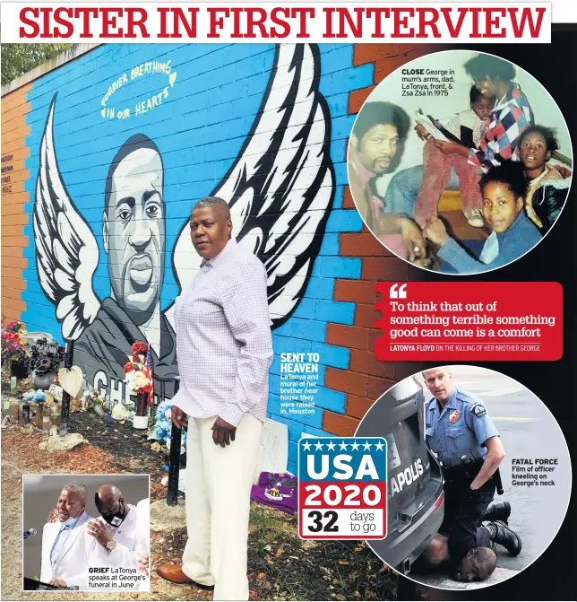  ??  ?? GRIEF LaTonya speaks at George’s funeral in June
LaTonya and mural of her brother near house they were raised in, Houston
CLOSE George in mum’s arms, dad, LaTonya, front, & Zsa Zsa in 1975
FATAL FORCE Film of officer kneeling on George’s neck