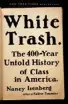  ??  ?? WHITE TRASH: The 400-Year Untold History of Class in America, by Nancy Isenberg (Atlantic, $45)