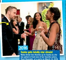  ??  ?? Sasha gets totally star struck!
Malia threw two thumbs up to Sasha as she fan-girled in front one of her favorite actors, Ryan Reynolds, at a party on March 14, 2016.
