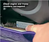  ??  ?? Check engine and frame numbers correspond.