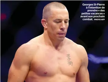  ?? PHOTO AFP ?? Georges St-Pierre à l’intention de prendre « des petites vacances » avant son prochain combat.