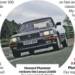  ?? ?? Howard Plummer reckons the Lexus LS400 is a very smart classic buy for less than £10k.