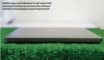  ??  ?? JANGKA hayat bateri MacBook Pro M1 adalah lebih panjang berbanding cip pemproses lain sekali gus kelebihan untuk pengguna yang sering bergerak.