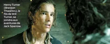  ??  ?? Henry Turner (Brenton Thwaites), le fils de Will Turner, se joindra aux aventures de Jack Sparrow.