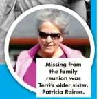  ?? ?? Missing from the family reunion was Terri’s older sister, Patricia Raines.