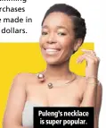  ??  ?? Puleng’s necklace is super popular.