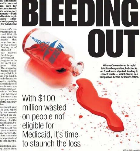  ?? NY Post photo composite ?? ObamaCare ushered in rapid Medicaid expansion, but checks on fraud were stymied, leading to record waste — which Trump can tamp down before he leaves office.