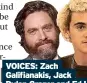  ?? ?? VOICES: Zach Galifianak­is, Jack Dylan Grazer and Ed Helms