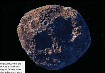  ??  ?? NASA’s mission to the Psyche asteroid will help us find out more about this metal world