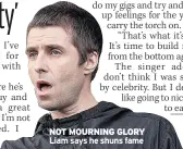  ??  ?? NOT MOURNING GLORY Liam says he shuns fame