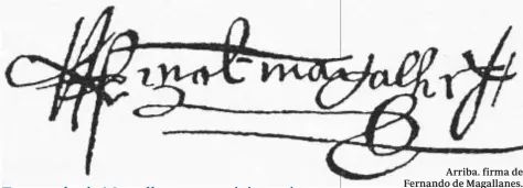  ??  ?? Arriba. firma de Fernando de Magallanes. Abajo, un retrato del navegante portugués