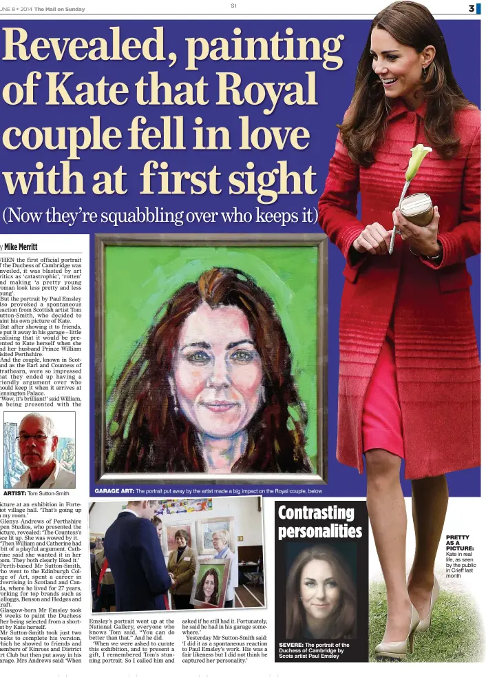  ??  ?? GaraGe art: The portrait put away by the artist made a big impact on the Royal couple, below Contrastin­g personalit­ies seVere: The portrait of the Duchess of Cambridge by Scots artist Paul Emsley pretty as a picture: Kate in real life, as seen by the...